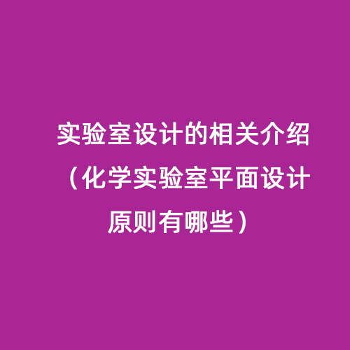 實驗室設(shè)計的相關(guān)介紹（化學(xué)實驗室平面設(shè)計原則有哪些）
